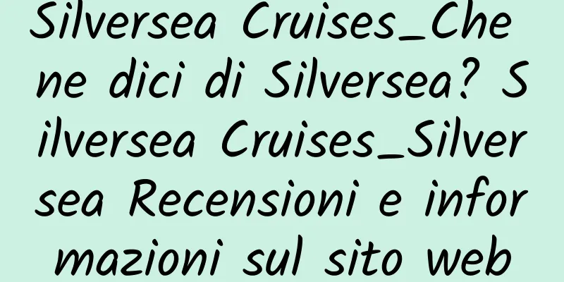 Silversea Cruises_Che ne dici di Silversea? Silversea Cruises_Silversea Recensioni e informazioni sul sito web