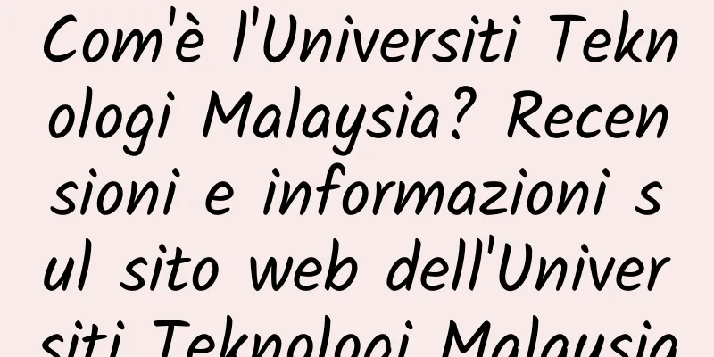 Com'è l'Universiti Teknologi Malaysia? Recensioni e informazioni sul sito web dell'Universiti Teknologi Malaysia