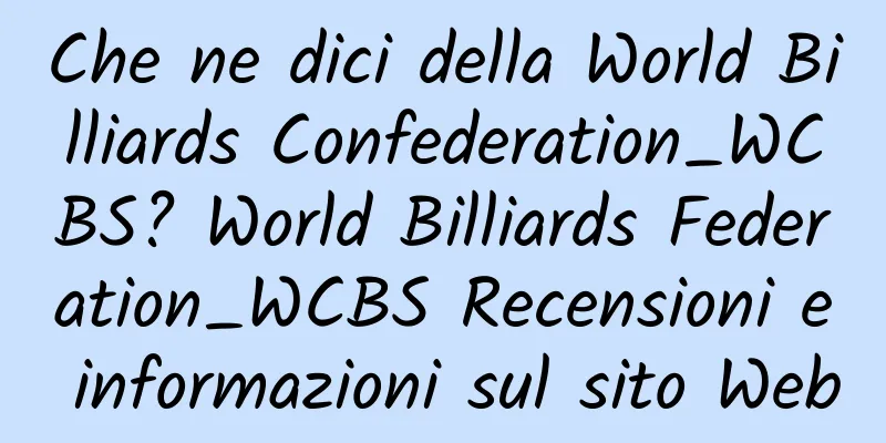 Che ne dici della World Billiards Confederation_WCBS? World Billiards Federation_WCBS Recensioni e informazioni sul sito Web