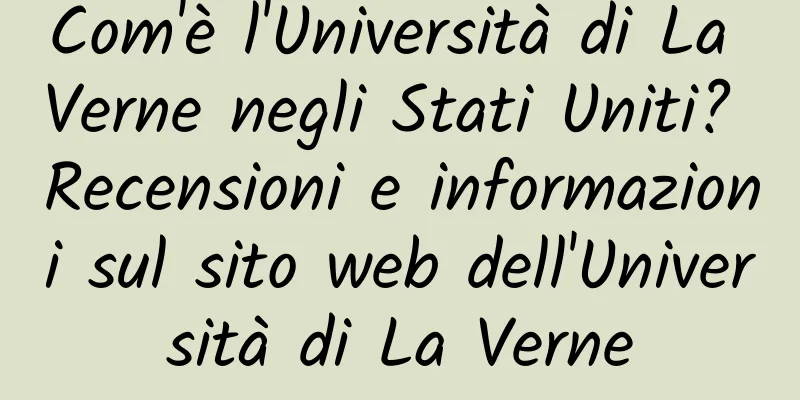 Com'è l'Università di La Verne negli Stati Uniti? Recensioni e informazioni sul sito web dell'Università di La Verne