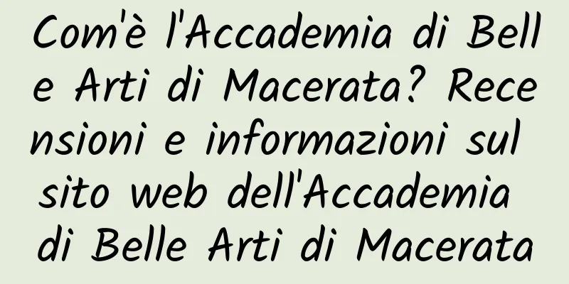 Com'è l'Accademia di Belle Arti di Macerata? Recensioni e informazioni sul sito web dell'Accademia di Belle Arti di Macerata