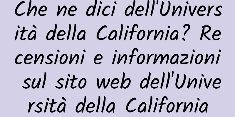 Che ne dici dell'Università della California? Recensioni e informazioni sul sito web dell'Università della California