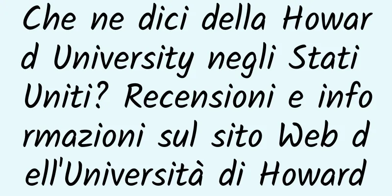 Che ne dici della Howard University negli Stati Uniti? Recensioni e informazioni sul sito Web dell'Università di Howard