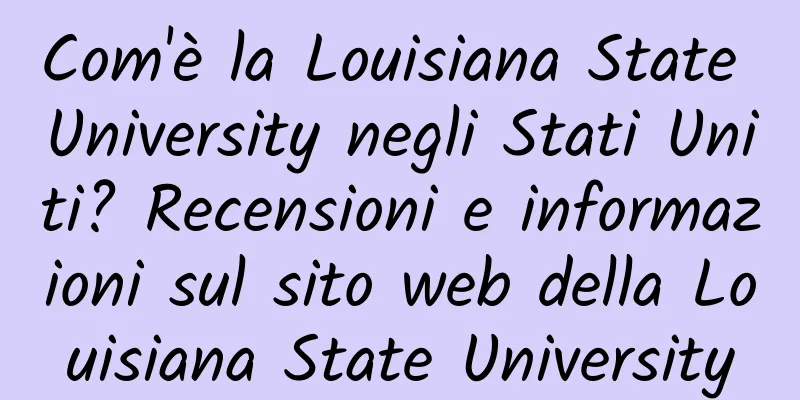 Com'è la Louisiana State University negli Stati Uniti? Recensioni e informazioni sul sito web della Louisiana State University