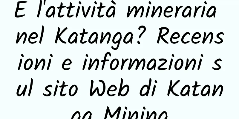 E l'attività mineraria nel Katanga? Recensioni e informazioni sul sito Web di Katanga Mining