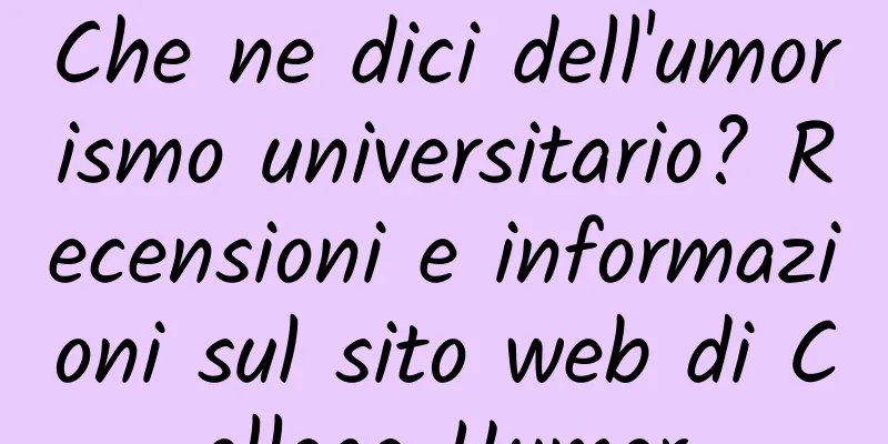 Che ne dici dell'umorismo universitario? Recensioni e informazioni sul sito web di College Humor