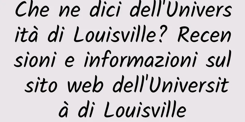 Che ne dici dell'Università di Louisville? Recensioni e informazioni sul sito web dell'Università di Louisville