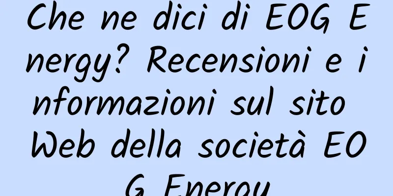 Che ne dici di EOG Energy? Recensioni e informazioni sul sito Web della società EOG Energy