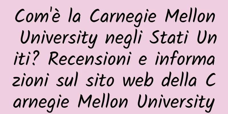 Com'è la Carnegie Mellon University negli Stati Uniti? Recensioni e informazioni sul sito web della Carnegie Mellon University