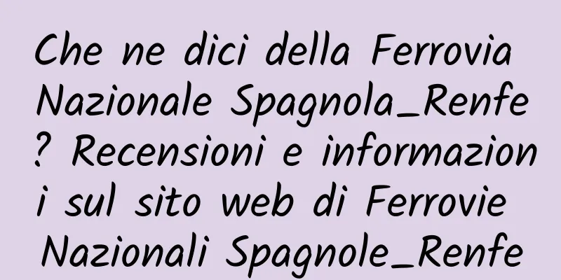 Che ne dici della Ferrovia Nazionale Spagnola_Renfe? Recensioni e informazioni sul sito web di Ferrovie Nazionali Spagnole_Renfe