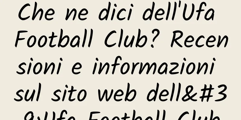Che ne dici dell'Ufa Football Club? Recensioni e informazioni sul sito web dell'Ufa Football Club