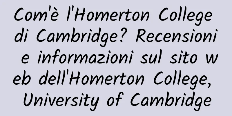 Com'è l'Homerton College di Cambridge? Recensioni e informazioni sul sito web dell'Homerton College, University of Cambridge