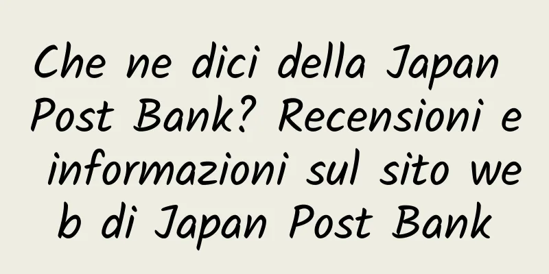 Che ne dici della Japan Post Bank? Recensioni e informazioni sul sito web di Japan Post Bank