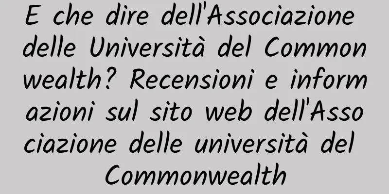 E che dire dell'Associazione delle Università del Commonwealth? Recensioni e informazioni sul sito web dell'Associazione delle università del Commonwealth