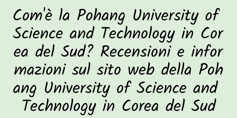 Com'è la Pohang University of Science and Technology in Corea del Sud? Recensioni e informazioni sul sito web della Pohang University of Science and Technology in Corea del Sud