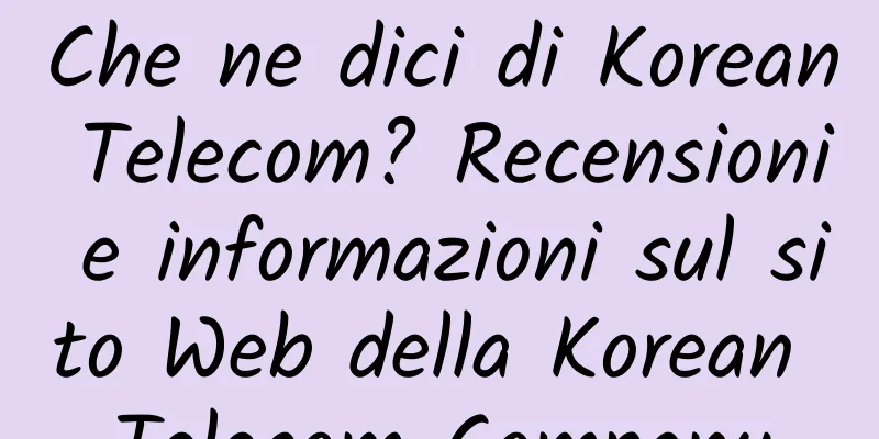 Che ne dici di Korean Telecom? Recensioni e informazioni sul sito Web della Korean Telecom Company