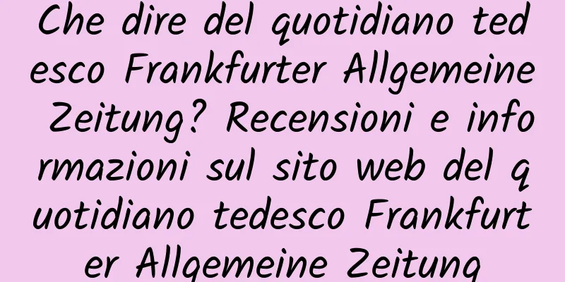Che dire del quotidiano tedesco Frankfurter Allgemeine Zeitung? Recensioni e informazioni sul sito web del quotidiano tedesco Frankfurter Allgemeine Zeitung