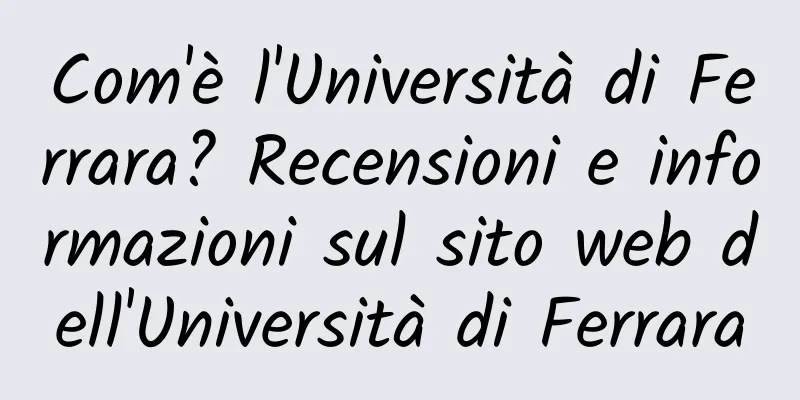 Com'è l'Università di Ferrara? Recensioni e informazioni sul sito web dell'Università di Ferrara