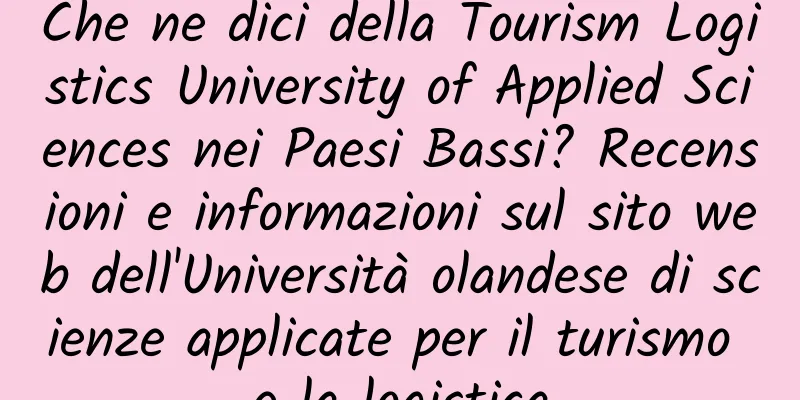 Che ne dici della Tourism Logistics University of Applied Sciences nei Paesi Bassi? Recensioni e informazioni sul sito web dell'Università olandese di scienze applicate per il turismo e la logistica