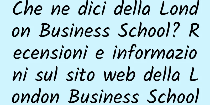 Che ne dici della London Business School? Recensioni e informazioni sul sito web della London Business School