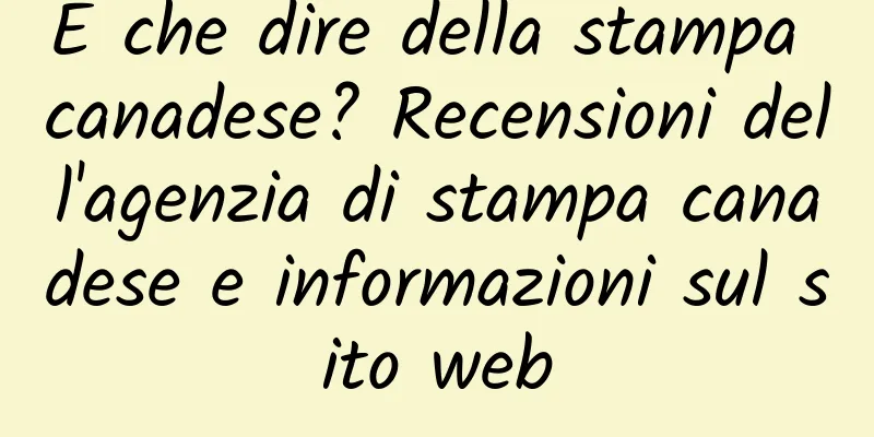 E che dire della stampa canadese? Recensioni dell'agenzia di stampa canadese e informazioni sul sito web
