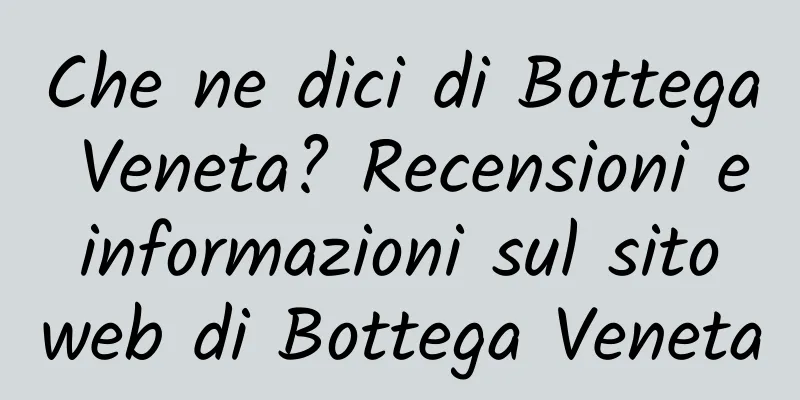 Che ne dici di Bottega Veneta? Recensioni e informazioni sul sito web di Bottega Veneta