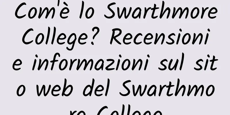 Com'è lo Swarthmore College? Recensioni e informazioni sul sito web del Swarthmore College