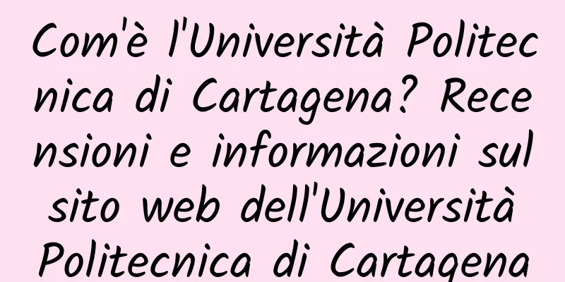 Com'è l'Università Politecnica di Cartagena? Recensioni e informazioni sul sito web dell'Università Politecnica di Cartagena