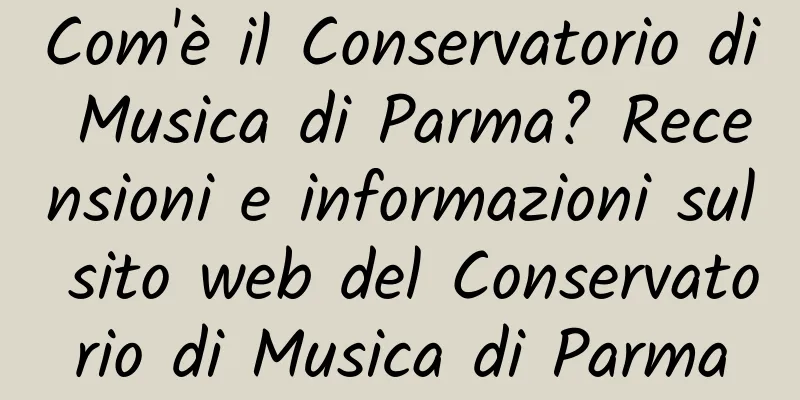 Com'è il Conservatorio di Musica di Parma? Recensioni e informazioni sul sito web del Conservatorio di Musica di Parma