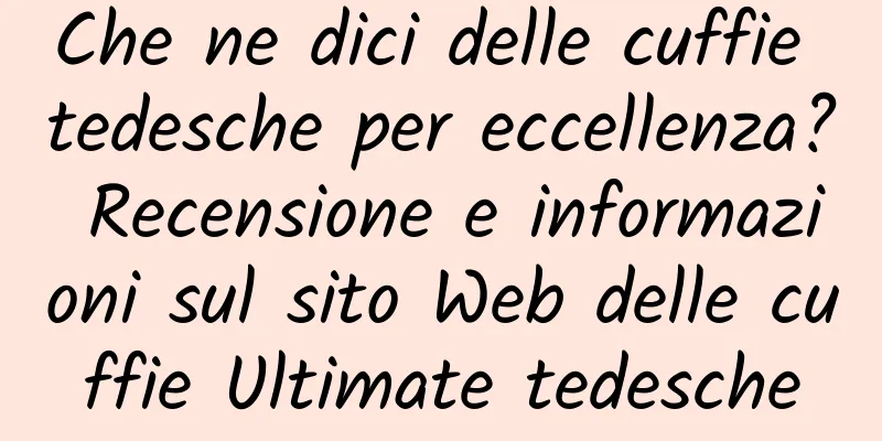 Che ne dici delle cuffie tedesche per eccellenza? Recensione e informazioni sul sito Web delle cuffie Ultimate tedesche