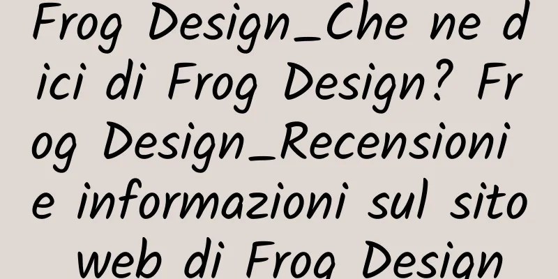 Frog Design_Che ne dici di Frog Design? Frog Design_Recensioni e informazioni sul sito web di Frog Design