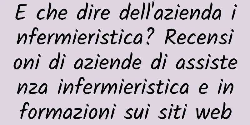 E che dire dell'azienda infermieristica? Recensioni di aziende di assistenza infermieristica e informazioni sui siti web