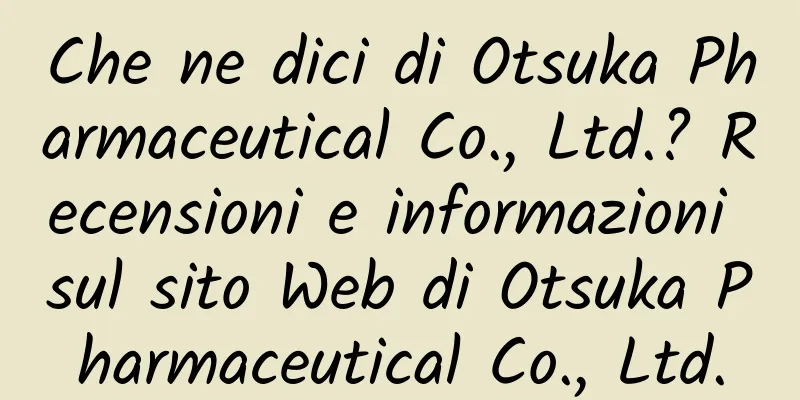 Che ne dici di Otsuka Pharmaceutical Co., Ltd.? Recensioni e informazioni sul sito Web di Otsuka Pharmaceutical Co., Ltd.