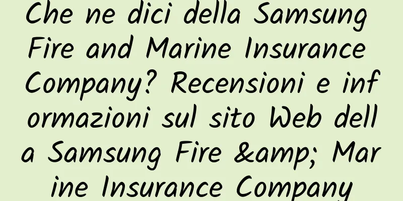 Che ne dici della Samsung Fire and Marine Insurance Company? Recensioni e informazioni sul sito Web della Samsung Fire & Marine Insurance Company