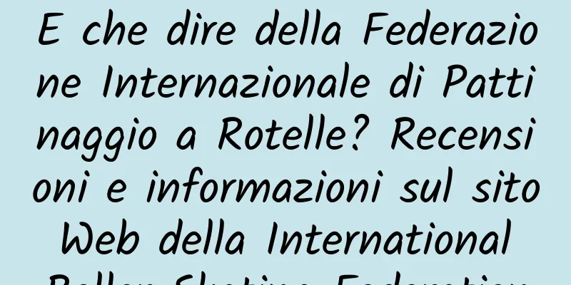 E che dire della Federazione Internazionale di Pattinaggio a Rotelle? Recensioni e informazioni sul sito Web della International Roller Skating Federation