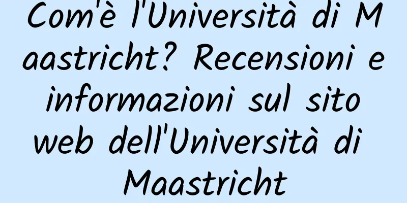 Com'è l'Università di Maastricht? Recensioni e informazioni sul sito web dell'Università di Maastricht