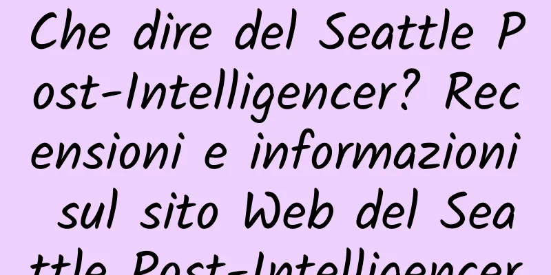 Che dire del Seattle Post-Intelligencer? Recensioni e informazioni sul sito Web del Seattle Post-Intelligencer