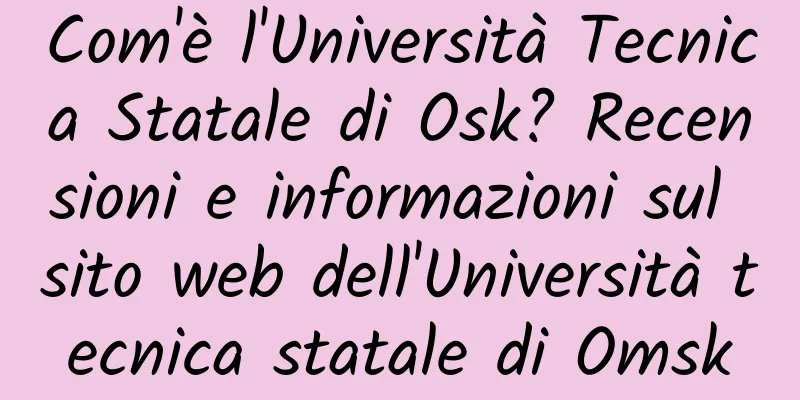 Com'è l'Università Tecnica Statale di Osk? Recensioni e informazioni sul sito web dell'Università tecnica statale di Omsk
