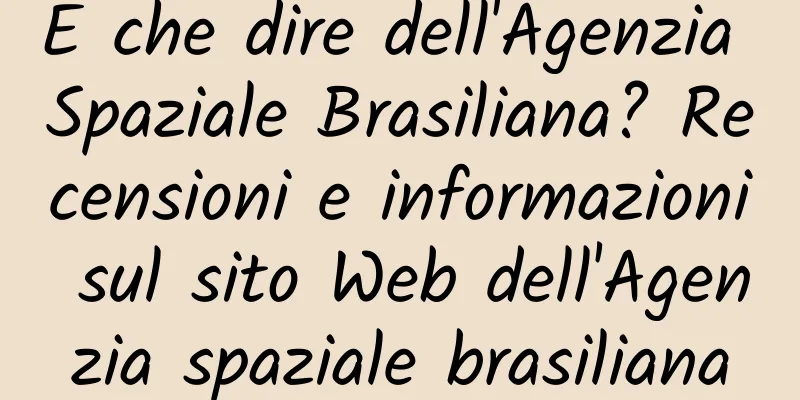 E che dire dell'Agenzia Spaziale Brasiliana? Recensioni e informazioni sul sito Web dell'Agenzia spaziale brasiliana