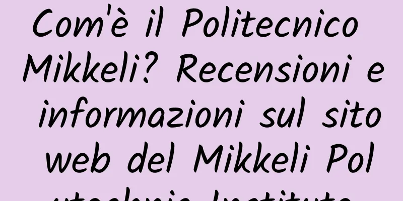 Com'è il Politecnico Mikkeli? Recensioni e informazioni sul sito web del Mikkeli Polytechnic Institute