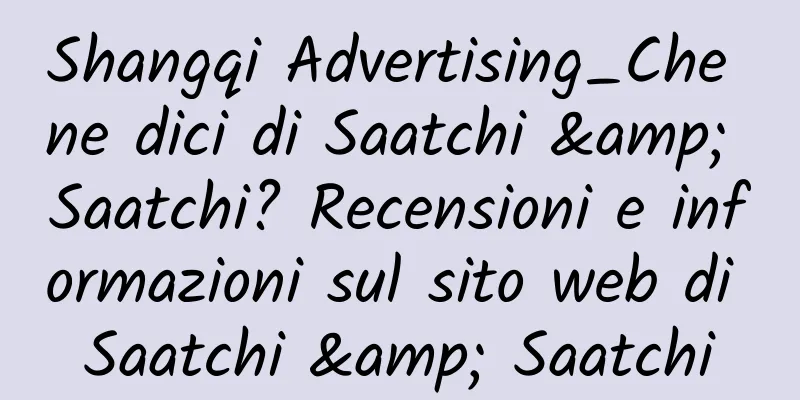 Shangqi Advertising_Che ne dici di Saatchi & Saatchi? Recensioni e informazioni sul sito web di Saatchi & Saatchi
