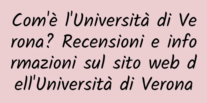 Com'è l'Università di Verona? Recensioni e informazioni sul sito web dell'Università di Verona