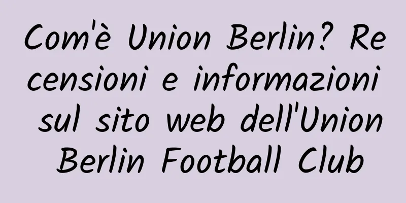 Com'è Union Berlin? Recensioni e informazioni sul sito web dell'Union Berlin Football Club