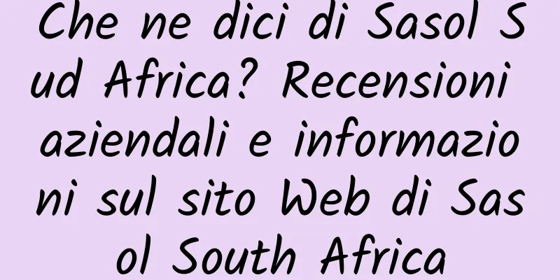 Che ne dici di Sasol Sud Africa? Recensioni aziendali e informazioni sul sito Web di Sasol South Africa