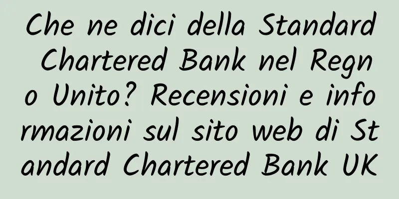 Che ne dici della Standard Chartered Bank nel Regno Unito? Recensioni e informazioni sul sito web di Standard Chartered Bank UK