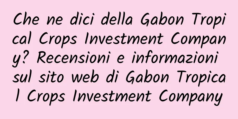 Che ne dici della Gabon Tropical Crops Investment Company? Recensioni e informazioni sul sito web di Gabon Tropical Crops Investment Company