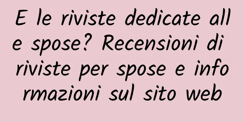 E le riviste dedicate alle spose? Recensioni di riviste per spose e informazioni sul sito web