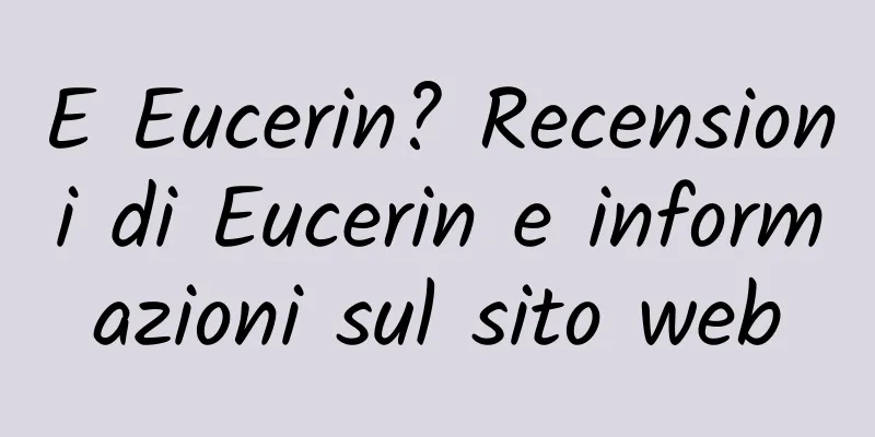 E Eucerin? Recensioni di Eucerin e informazioni sul sito web