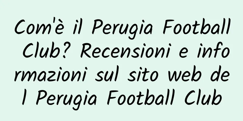 Com'è il Perugia Football Club? Recensioni e informazioni sul sito web del Perugia Football Club