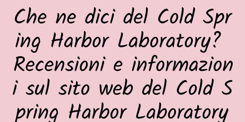 Che ne dici del Cold Spring Harbor Laboratory? Recensioni e informazioni sul sito web del Cold Spring Harbor Laboratory